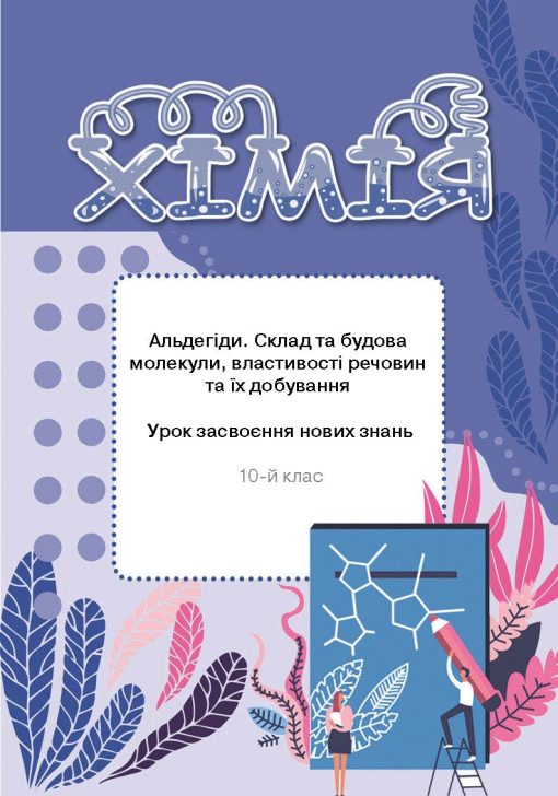 Альдегіди. Склад та будова молекули, властивості речовин та їх добування. Урок засвоєння нових знань. 10-й клас